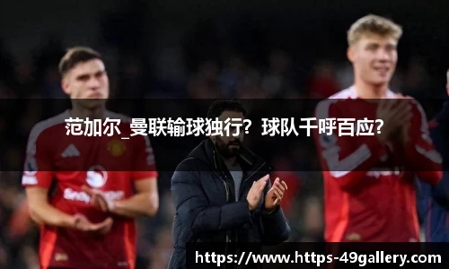 范加尔_曼联输球独行?球队千呼百应?